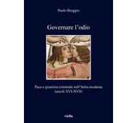 Governare l'odio. Pace e giustizia criminale nell'Italia moderna (secoli XVI-XVI