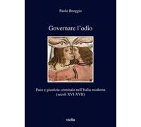 Governare l'odio. Pace e giustizia criminale nell'Italia moderna (secoli XVI-XVII)