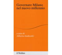 Governare Milano nel nuovo millennio - Andreotti Alberta