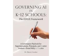 Governing AI in K-12 Schools: The EDGE Framework: A Governance Playbook for Superintendents, Principals, and District Leaders-From Policy to Practice