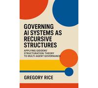 Governing AI Systems as Recursive Structures: Applying Giddens’ Structuration Theory to Multi-Agent Governance: A White Paper on Reflexive Governance, Complex Systems, and Emergent Risk