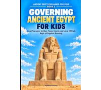 Governing Ancient Egypt for Kids: How Pharaohs, Scribes, Taxes, Courts, and Local Officials Kept a Kingdom Running