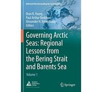 Governing Arctic Seas: Regional Lessons from the Bering Strait and Barents Sea: Volume 1