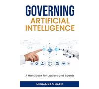 GOVERNING ARTIFICIAL INTELLIGENCE: A Handbook for Leaders and Boards