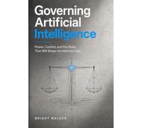 Governing Artificial Intelligence: Power, Control, and the Rules That Will Shape the Machine Age