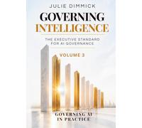 Governing Intelligence: The Executive Guide for AI Governance: Volume III: Governance in AI Practice