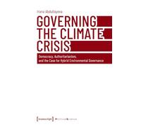 Governing the Climate Crisis: Democracy, Authoritarianism, and the Case for Hybrid Environmental Governance (Edition Politik): 220