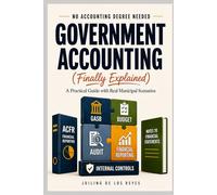 Government Accounting: Finally Explained: A Practical Guide with Real Scenarios
