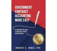 Government Contract Accounting Made Easy: The Uncomplicated Guide to Compliance, Pricing, and Profitability