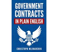 Government Contracts in Plain English: What You Need to Know About the FAR (Federal Acquisition Regulation), DFARS, Subcontracts, Small Business Set-Asides, GSA Schedules, Bid Protests, and More