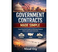 Government Contracts Made Simple: Your Practical Guide to Winning Federal, State, and Local Contracts