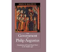 John W. Baldwin The Government of Philip Augustus (Tascabile)