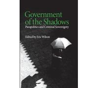 Government of the Shadows: Parapolitics and Criminal Sovereignty