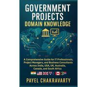 Government Projects Domain Knowledge: A Comprehensive Guide for IT Professionals, Project Managers, and Business Consultants Across India, USA, UK, Australia, Canada, and South Africa