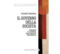 GOVERNO DELLA SOCIETÀ. DURKHEIM E LA CRITICA DELLA (IL) - Pendenza Massimo