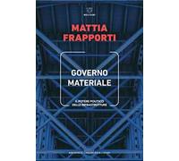 Governo materiale. Il potere politico delle infrastrutture