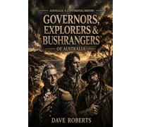 GOVERNORS, EXPLORERS & BUSHRANGERS: The Forces That Shaped Early Australia (Companion Volume to the Australia: A Continental History series)