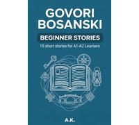 Govori Bosanski: Beginner Stories: 15 Short Stories for A1-A2 Learners: A Dual-Language Reading Workbook (English and Bosnian Edition)