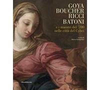 Goya, Boucher, Ricci, Batoni e i maestri del '700 nelle città del Cybei. Catalogo della mostra (Carrara, 11 giugno-10 ottobre 2021). Ediz. a colori