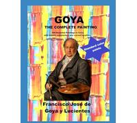 Goya The Complete Paintings: 446 Essential Paintings in Color, with artistic commentary and current locations