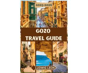 GOZO TRAVEL GUIDE 2025-2026: A Soulful Guide to Gozo: Hidden Corners, Slow Days & Authentic Island Life on Malta’s Sister Isle