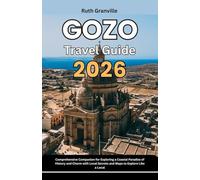 Gozo Travel Guide: 2026 Comprehensive Companion For Exploring A Coastal Paradise Of History And Charm With Local Secrets And Maps To Explore Like A Local