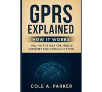 GPRS Explained: How It Works: Paving the Way for Mobile Internet and Communication