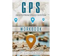 GPS God's Principled System Workbook: A Guidebook on how to drive your destiny into reality
