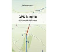 Gps mentale. Per raggiungere i nostri obiettivi