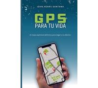 GPS Para tu Vida: El Mapa Espiritual Definitivo para llegar a tu Destino