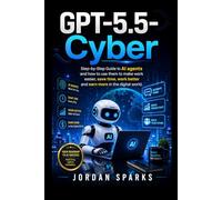 GPT-5.5-Cyber: Step-by-Step Guide to AI agents and how to use them to make work easier, save time, work better and earn more in the digital world.