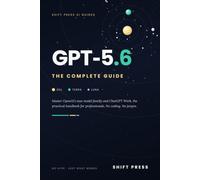 GPT-5.6: The Complete Guide: Master Sol, Terra & Luna, ChatGPT Work, and Every 2026 Feature - The Practical Handbook for Professionals. No Hype, No Jargon.