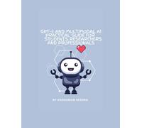 GPT-5 and Multimodal AI: A Practical Guide for Students Researchers and Professionals: Understanding Modern AI, Learning Tools Research Applications and Responsible Innovation