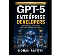 GPT-5 for Enterprise Developers: Designing Intelligent Systems That Scale, Govern, and Endure