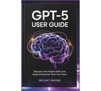 GPT-5 User Guide: Discover the Hidden Skills That Make AI Smarter Than You Think