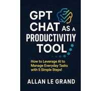 GPT CHAT AS A PRODUCTIVITY TOOL: How to Leverage AI to Manage Everyday Tasks with 5 Simple Steps!
