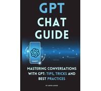 GPT chat guide: Mastering Conversations with GPT: Tips, Tricks, and Best Practices