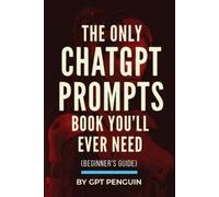 Gpt Penguin The Only ChatGPT Prompts Book You'll Ever Need (Tascabile)