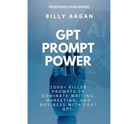 GPT Prompt Power: 1000+ Killer Prompts to Dominate Writing, Marketing, and Business with Chat GPT