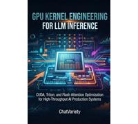 GPU Kernel Engineering for LLM Inference: CUDA, Triton, and Flash Attention Optimization for High-Throughput AI Production Systems