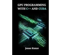 GPU PROGRAMMING WITH C++ AND CUDA: Advanced Strategies for Optimizing Legacy Code and Creating Scalable Parallel Solutions