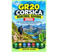 GR20 CORSICA HIKING GUIDE 2026: A Descriptive Map Navigation Guide to Stage by Stage Routes, Detailed Trail Planning, Mountain Passes, Refuges, ... Food, Water, and Practical Trekking Advice