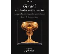 Graal, simbolo millenario. Leggenda, storia, arte, esoterismo - Sessa G. (cur.)