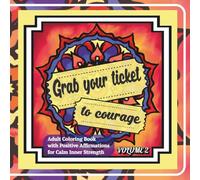 Grab your ticket to courage volume 2: Adult coloring book with affirmations for inner strength