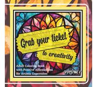 Grab your ticket to creativity volume 1: Adult coloring book with positive affirmations