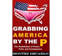 Grabbing America by the P: The Redefinition of Power, Truth, and Consequence: 1