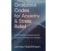 Grabovoi Codes for Anxiety & Stress Relief: Daily Number Sequences for Calming the Nervous System