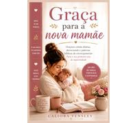Graça para a nova mamãe: Orações cristãs diárias, devocionais e palavras bíblicas de encorajamento Para o seu primeiro ano de maternidade