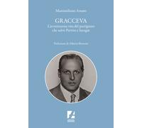 Gracceva. L'avventurosa vita del partigiano che salvò Pertini e Saragat - ...