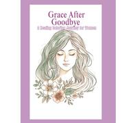Grace After Goodbye: A Healing Coloring Journey For Women